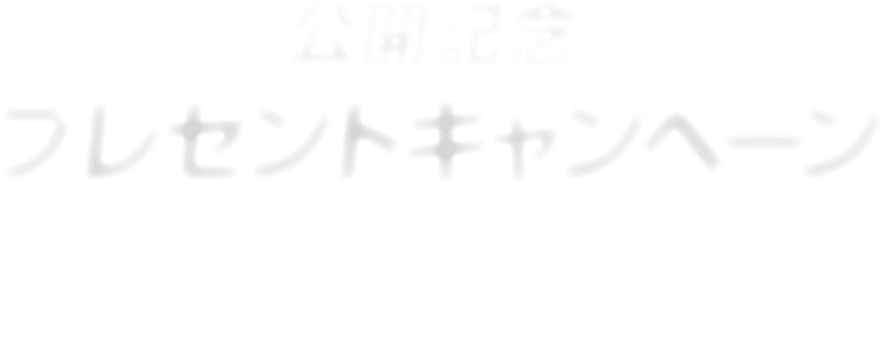 公開記念プレゼントキャンペーン！予告編を観て応募すると抽選で豪華賞品をプレゼント！