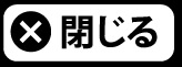 閉じる