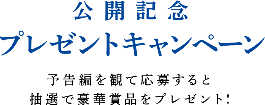 公開記念プレゼントキャンペーン！予告編を観て応募すると抽選で豪華賞品をプレゼント！