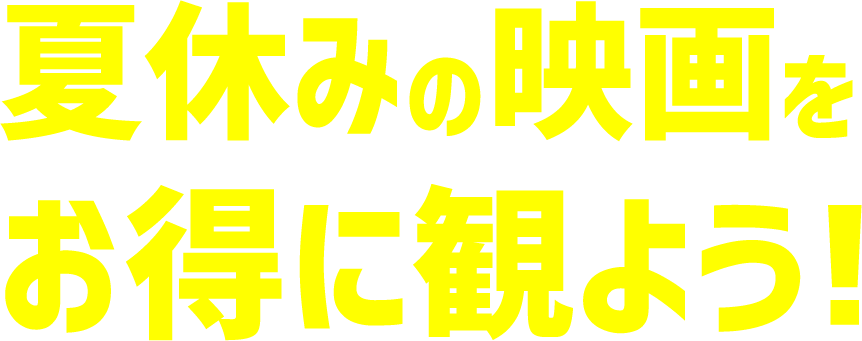 夏休みの映画をお得に観よう！